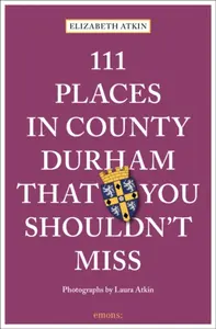 111 Places in County Durham That You Shouldn't Miss - Elizabeth Atkin