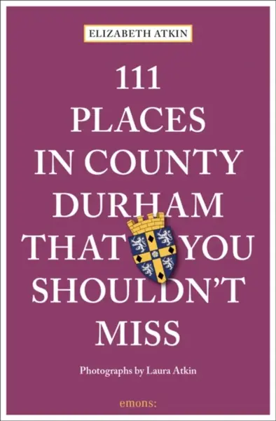 111 Places in County Durham That You Shouldn't Miss - Elizabeth Atkin