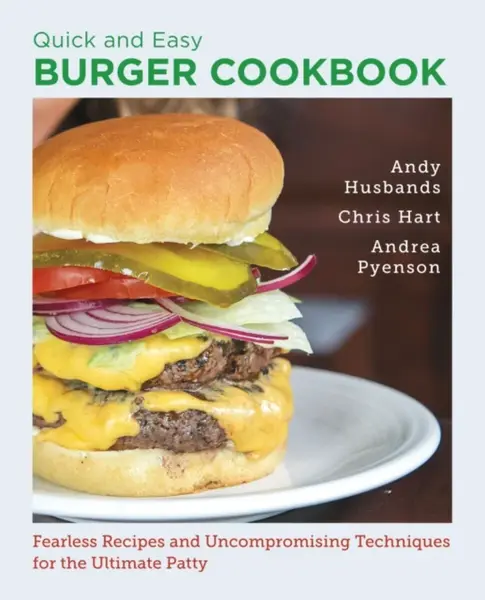 Quick and Easy Burger Cookbook - Andrea Pyenson, Chris Hart, Andy Husbands