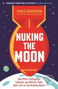Nuking the Moon (And Other Intelligence Schemes and Military Plots Best Left on the Drawing Board) - kniha z kategorie Humanitní a společenské vědy