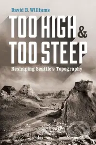 Too High and Too Steep (Reshaping Seattle’s Topography) - kniha z kategorie Historie