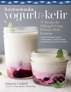 Homemade Yogurt & Kefir (71 Recipes for Making & Using Probiotic-Rich Ferments) - kniha z kategorie Zdraví a životní styl