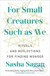 For Small Creatures Such As We (Rituals and reflections for finding wonder)