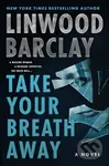 Take Your Breath Away (A Novel) - Linwood Barclay