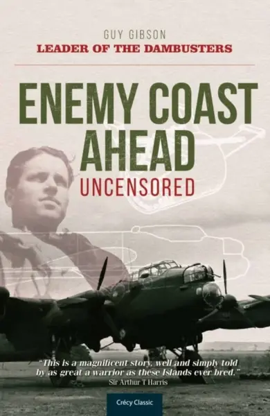 Enemy Coast Ahead - Uncensored - Guy Gibson