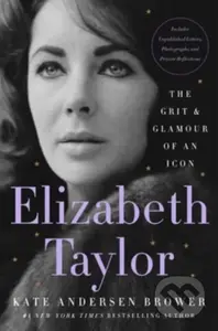 Elizabeth Taylor (The Grit & Glamour of an Icon) - Kate Andersen Brower