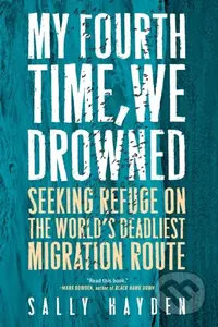 My Fourth Time, We Drowned (Seeking Refuge on the World's Deadliest Migration Route)