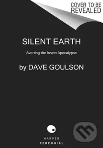 Silent Earth (Averting the Insect Apocalypse) - Dave Goulson
