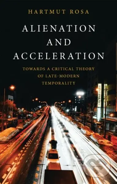 Alienation and Acceleration (Towards a Critical Theory of Late-Modern Temporality) - kniha z kategorie Humanitní a společenské vědy