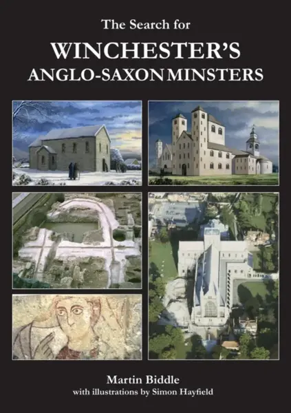 The Search for Winchester’s Anglo-Saxon Minsters - Martin Biddle