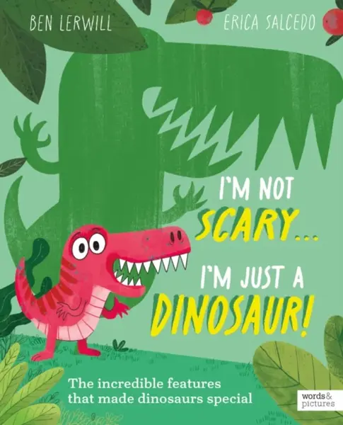 I'm Not Scary . . . I'm Just a Dinosaur - Ben Lerwill