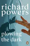 Plowing the Dark - Richard Powers