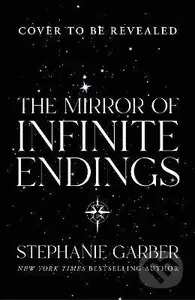 The Mirror of Infinite Endings - Stephanie Garber