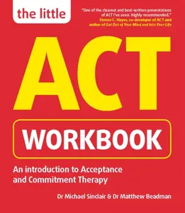 The Little ACT Workbook - Dr Matthew Beadman, Dr Michael Sinclair