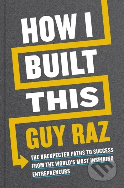 How I Built This (The Unexpected Paths to Success from the World's Most Inspiring Entrepreneurs)