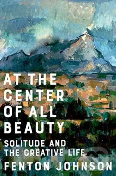 At the Center of All Beauty (Solitude and the Creative Life) - kniha z kategorie Humanitní a společenské vědy