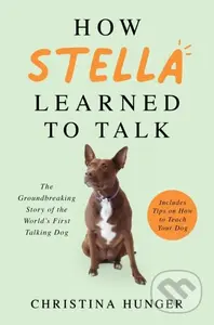 How Stella Learned to Talk (The Groundbreaking Story of the World's First Talking Dog)