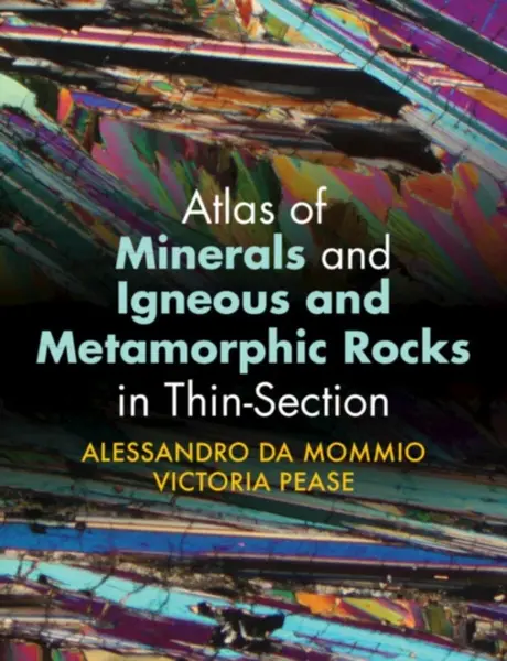Atlas of Minerals and Igneous and Metamorphic Rocks in Thin-Section - Victoria Pease, Alessandro  Da Mommio
