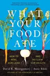 What Your Food Ate - Anne Bikle, David R.  Montgomery