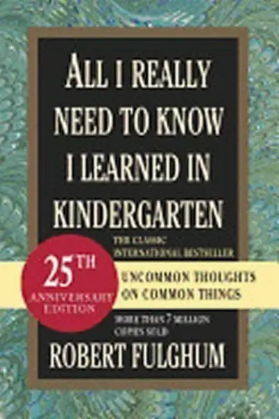 All I Really Need to Know I Learned in Kindergarten - Robert Fulghum