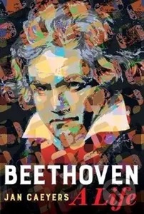 Beethoven, A Life - Jan Caeyers