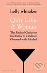 Quit Like a Woman (The Radical Choice to Not Drink in a Culture Obsessed with Alcohol) - kniha z kategorie Humanitní a společenské vědy