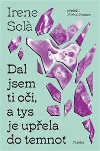 Dal jsem ti oči, a tys je upřela do temnot - Irene Sola