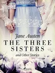 The Three Sisters and Other Stories - Jane Austenová