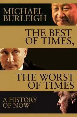 The Best of Times, The Worst of Times : A History of Now - Michael Burleigh