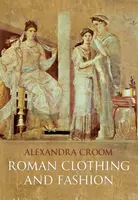 Roman Clothing and Fashion - Alexandra Croom
