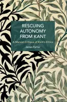 Rescuing Autonomy from Kant - James Furner