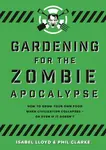 Gardening for the Zombie Apocalypse - Isabel Lloyd, Phil Clarke