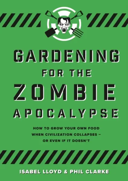 Gardening for the Zombie Apocalypse - Isabel Lloyd, Phil Clarke