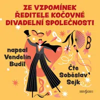 Ze vzpomínek ředitele kočovné divadelní společnosti - Soběslav Sejk, Vendelín Budil - audiokniha