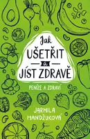 Peníze a zdraví – Jak ušetřit a jíst zdravě - Jarmila Mandžuková - e-kniha