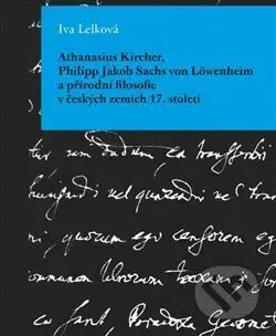 Athanasius Kircher, Philipp Jakob Sachs von Löwenheim a přírodní filosofie v českých zemích 17. Stol - kniha z kategorie Filozofie