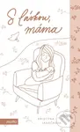 S láskou, máma - Kristýna Janáčková, Barbora Svrčinová (ilustrátor) - kniha z kategorie Společenská beletrie