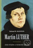 Martin Luther (Zde stojím a nemohu jinak) - Roland H. Bainton - kniha z kategorie Životopisy
