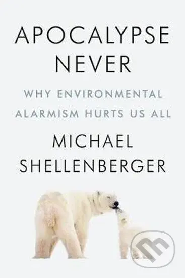 Apocalypse Never (Why Environmental Alarmism Hurts Us All) - kniha z kategorie Přírodní vědy a technika