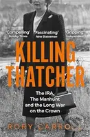 Killing Thatcher (The IRA, the Manhunt and the Long War on the Crown) - kniha z kategorie Beletrie