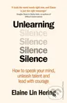 Unlearning Silence (How to speak your mind, unleash talent and lead with courage) - Elaine Lin Hering