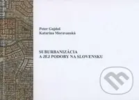 Suburbanizácia a jej podoby na Slovensku - Peter Gajdoš, Katarína Moravanská - kniha z kategorie Sociologie