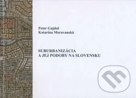 Suburbanizácia a jej podoby na Slovensku - Peter Gajdoš, Katarína Moravanská - kniha z kategorie Sociologie