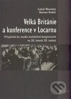 Velká Británie a konference v Locarnu (Příspěvek ke studiu kolektivní bezpečnosti ve 20.letech 20.století) - kniha z kategorie 20. století