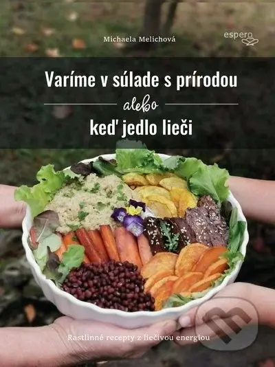 Varíme v súlade s prírodou alebo keď jedlo lieči (Rastlinné recepty z liečivou energiou) - kniha z kategorie Diety a zdravá výživa