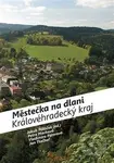 Městečka na dlani Královéhradecký kraj - Petra Machová, Vladimíra Paterová, Jan Tluchoř, Jan Potůček - kniha z kategorie Obrazové publikace