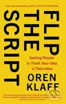 Flip the Script (Getting People to Think Your Idea is Their Idea) - Oren Klaff