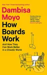 How Boards Work: And How They Can Work Better in a Chaotic World - Dambisa Moyo