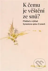 K čemu je věštění ze snů? (Překlad a výklad Synesiova spisu O snech) - kniha z kategorie Filozofie