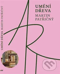 Umění dřeva - Martin Patřičný - kniha z kategorie Teorie umění